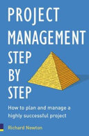 Project management step by step : the proven, practical guide to running a successful project, every time /