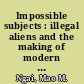 Impossible subjects : illegal aliens and the making of modern America /