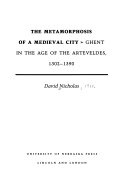 The metamorphosis of a medieval city : Ghent in the Age of the Arteveldes, 1302-1390 /