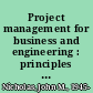 Project management for business and engineering : principles and practice /