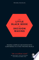 The little black book of decision making : making complex decisions with confidence in a fast-moving world /