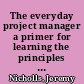 The everyday project manager a primer for learning the principles of successful project management /