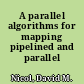 A parallel algorithms for mapping pipelined and parallel computations