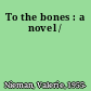 To the bones : a novel /