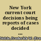 New York current court decisions being reports of cases decided at trial term, special term and chambers of the New York Supreme Court first and second departments, the city court of New York and surrogates' courts of New York and Kings county, involving points of practice /