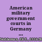 American military government courts in Germany their role in the democratization of the German people /