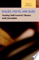 Bullies, fights, and guns : testing self-control theory with juveniles /