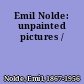 Emil Nolde: unpainted pictures /