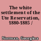 The white settlement of the Ute Reservation, 1880-1885 /