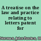 A treatise on the law and practice relating to letters patent for inventions.