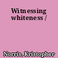 Witnessing whiteness /