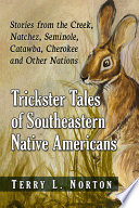 Trickster tales of southeastern Native Americans : stories from the Creek, Natchez, Seminole, Catawba, Cherokee and other nations /