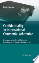 Confidentiality in international commercial arbitration a comparative analysis of the position under English, US, German and French law /