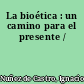 La bioética : un camino para el presente /