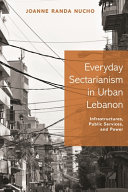Everyday sectarianism in urban Lebanon : infrastructures, public services, and power /