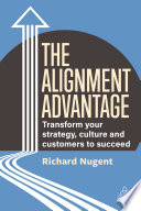 The alignment advantage : transform your strategy, culture and customers to succeed /
