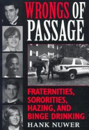 Wrongs of passage : fraternities, sororities, hazing, and binge drinking /
