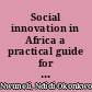 Social innovation in Africa a practical guide for scaling impact /