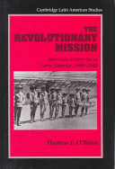 The revolutionary mission : American enterprise in Latin America, 1900-1945 /