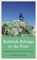 Rubbish belongs to the poor : hygienic enclosure and the waste commons /