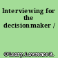 Interviewing for the decisionmaker /