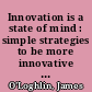 Innovation is a state of mind : simple strategies to be more innovative in what you do /