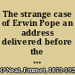 The strange case of Erwin Pope an address delivered before the Alabama Bar Association, April 30, 1921 /