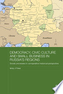 Democracy, civic culture and small business in Russia's regions : social processes in comparative historical perspective /