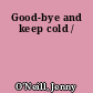 Good-bye and keep cold /