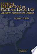 Federal preemption of state and local law : legislation, regulation, and litigation /