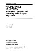 Administrative rulemaking : structuring, opposing, and defending federal agency regulations /