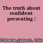 The truth about confident presenting /