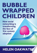 Bubble wrapped children : how social networking is transforming the face of 21st century adoption.