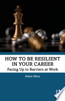 How to be resilient in your career : facing up to barriers at work /