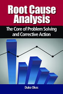 Root cause analysis : the core of problem solving and corrective action /