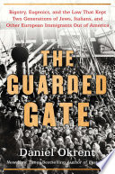 The guarded gate : bigotry, eugenics, and the law that kept two generations of Jews, Italians, and other European immigrants out of America /