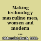 Making technology masculine men, women and modern machines in America, 1870-1945 /