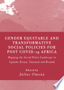 Gender Equitable and Transformative Social Policies for Post COVID-19 Africa : Mapping the Social Policy Landscape in Uganda, Kenya, Tanzania and Rwanda.