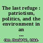 The last refuge : patriotism, politics, and the environment in an age of terror /