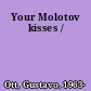 Your Molotov kisses /