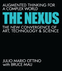 The nexus : augmented thinking for a complex world, the new convergence of art, technology, and science /