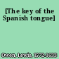 [The key of the Spanish tongue]