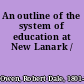 An outline of the system of education at New Lanark /