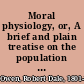 Moral physiology, or, A brief and plain treatise on the population question /