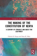 The making of the Constitution of Kenya : a century of struggle and the future of constitutionalism /