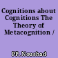 Cognitions about Cognitions The Theory of Metacognition /