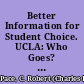Better Information for Student Choice. UCLA: Who Goes? What's It Like? /