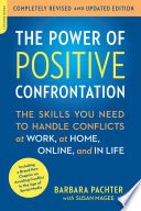 The Power of Positive Confrontation : the Skills You Need to Handle Conflicts at Work, at Home, Online, and in Life, completely revised and updated edition.