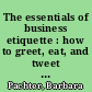The essentials of business etiquette : how to greet, eat, and tweet your way to success /