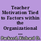 Teacher Motivation Tied to Factors within the Organizational Readiness Assessment Model. Elements of Motivation De-Motivation Related to Conditions within School District Organizations /